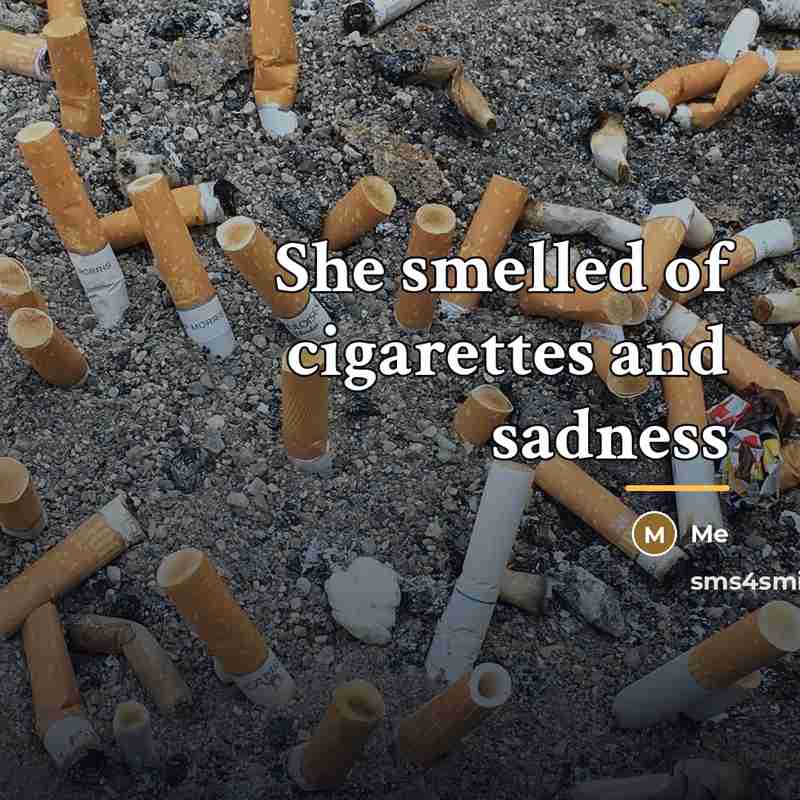 “She smelled of cigarettes and sadness…” quote by Me