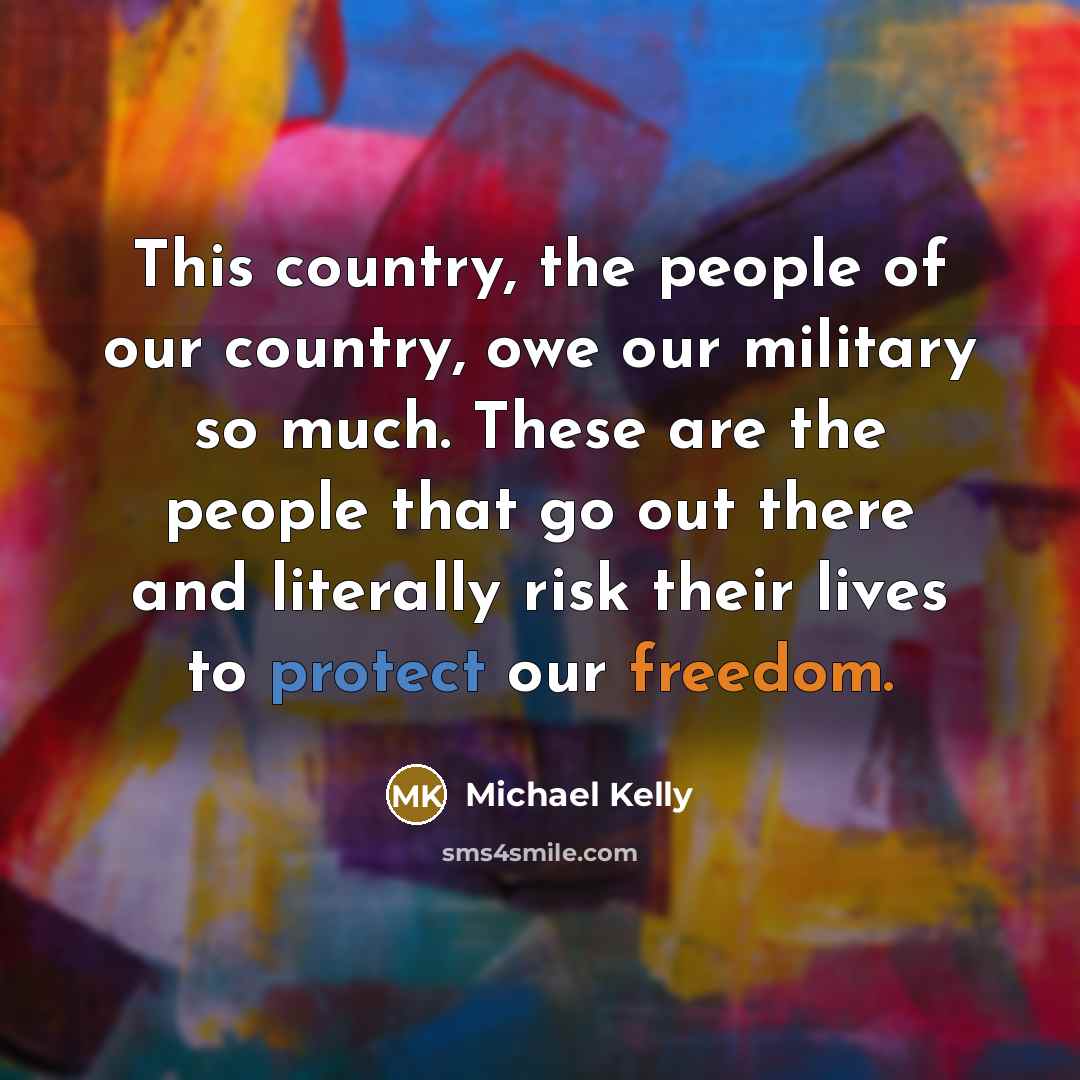 “This country, the people of our country, owe our military…” quote by Michael Kelly
