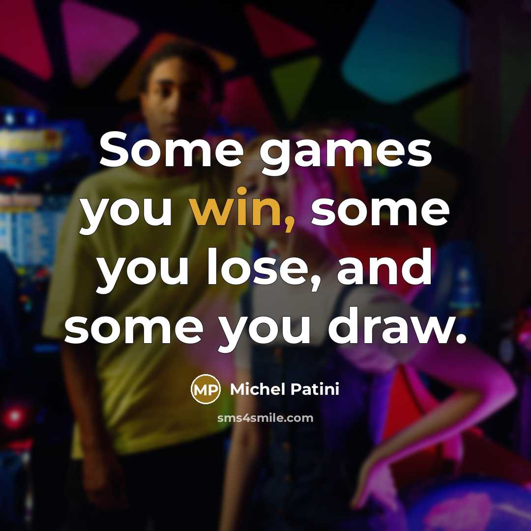 “Some games you win, some you lose, and some you draw.” quote by Michel Patini
