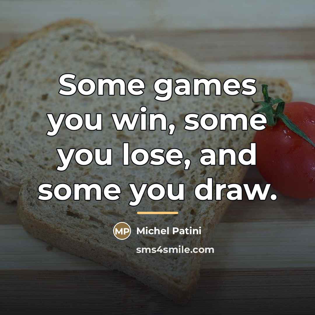 “Some games you win, some you lose, and some you…” quote by Michel Patini