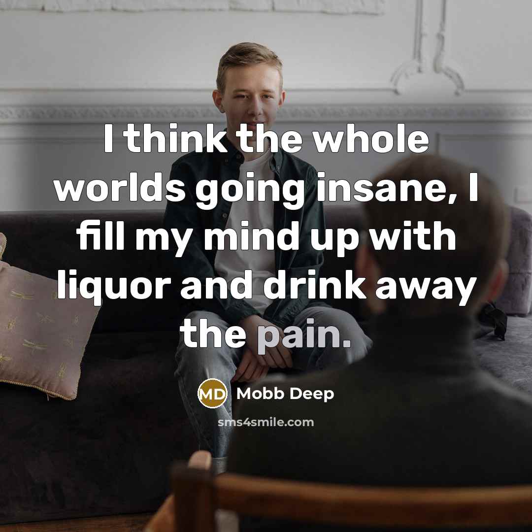 “I think the whole worlds going insane, I fill my…” quote by Mobb Deep