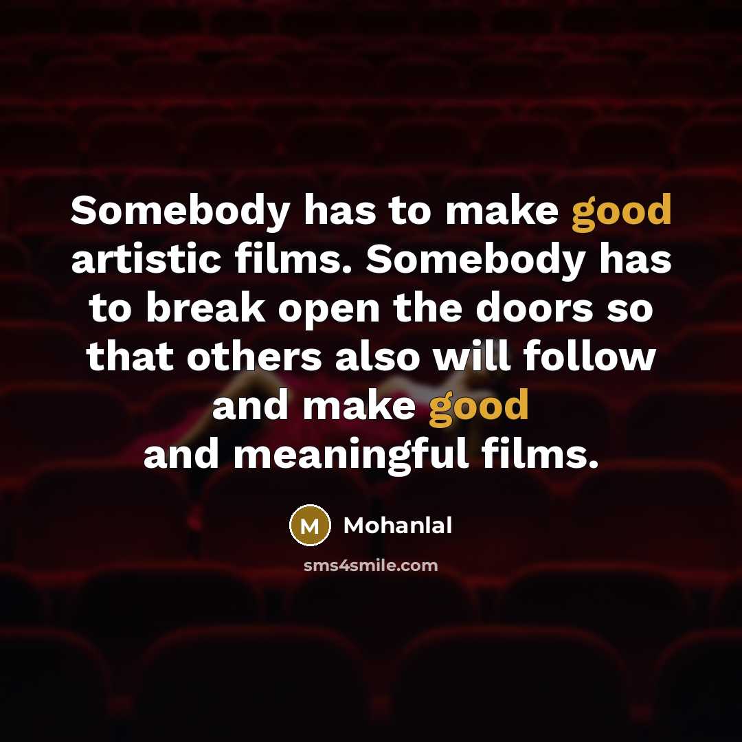 “Somebody has to make good artistic films. Somebody has to…” quote by Mohanlal