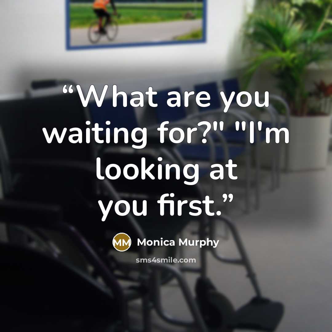 “What are you waiting for?" "I'm looking at you first.” quote by Monica Murphy