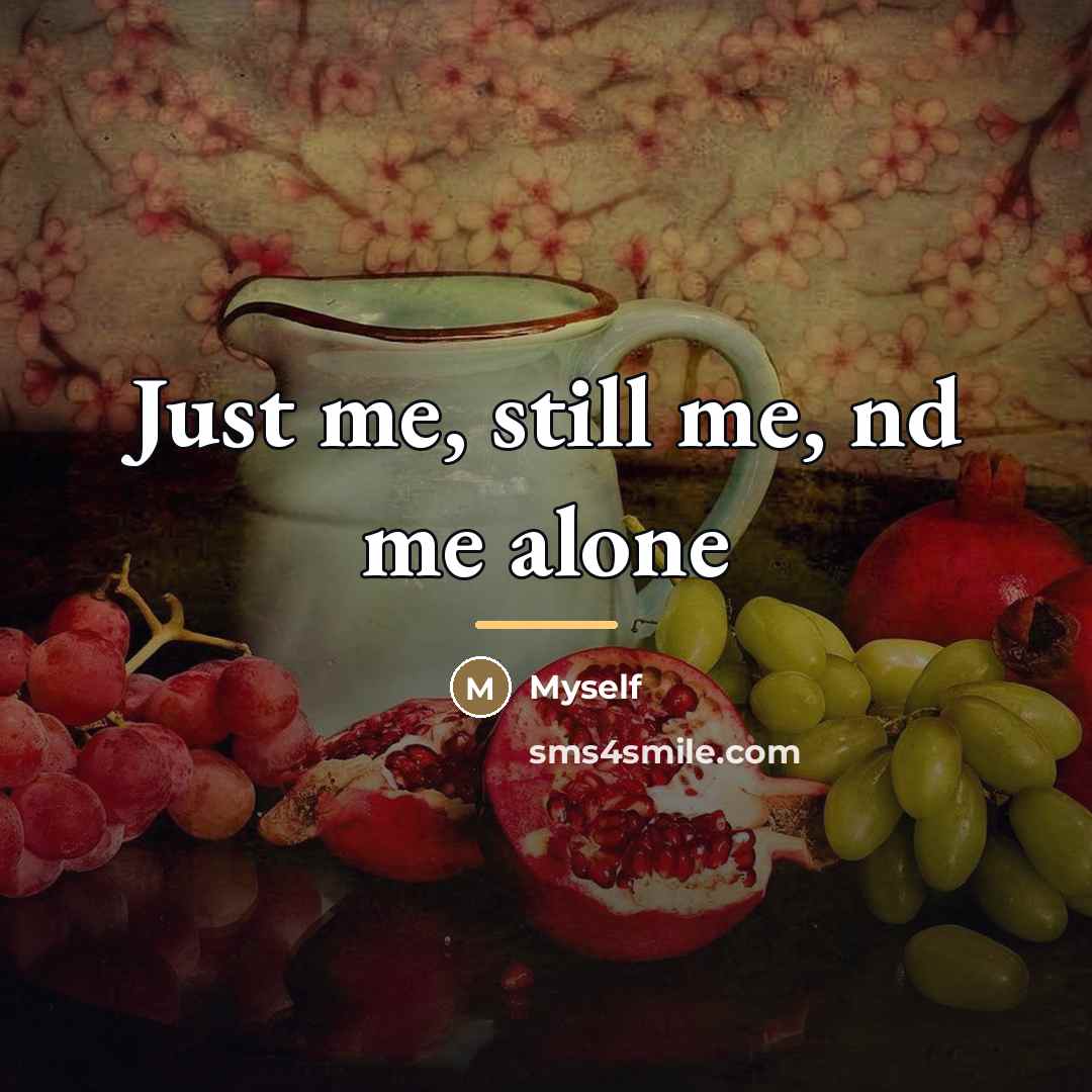 “Just me, still me, nd me alone…” quote by Myself
