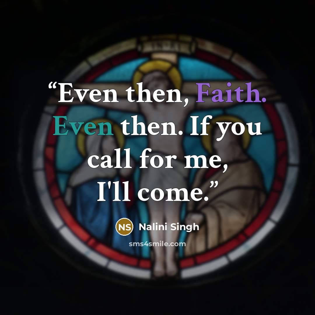 “Even then, Faith. Even then. If you call for me, I'll come.” quote by Nalini Singh
