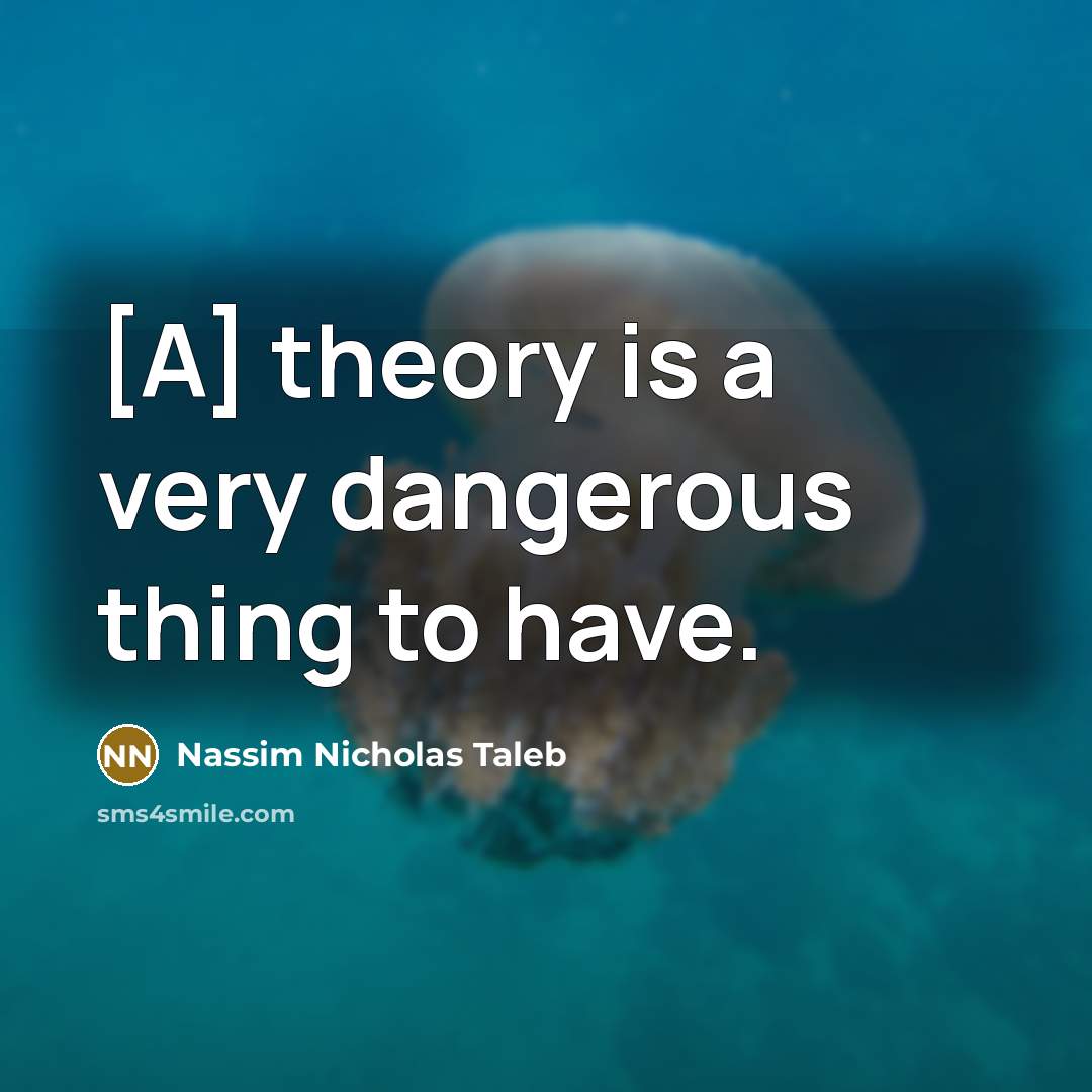 “[A] theory is a very dangerous thing to have.…” quote by Nassim Nicholas Taleb