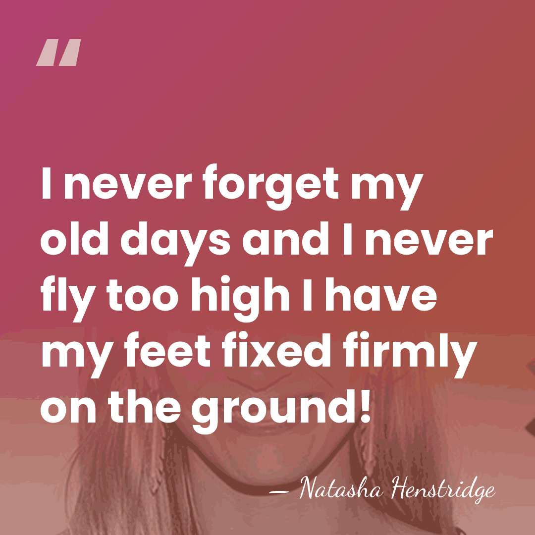 I never forget my old days and I never fly too high&hellip; - Natasha Henstridge