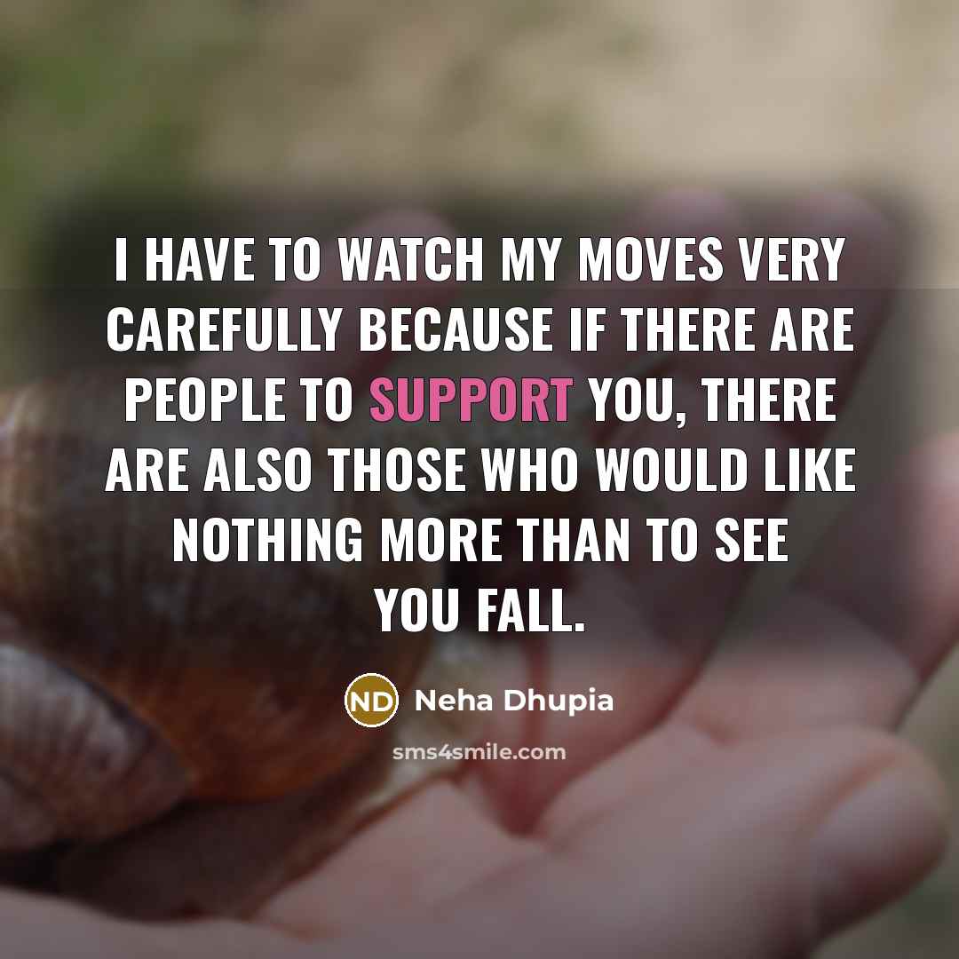 “I have to watch my moves very carefully because if…” quote by Neha Dhupia