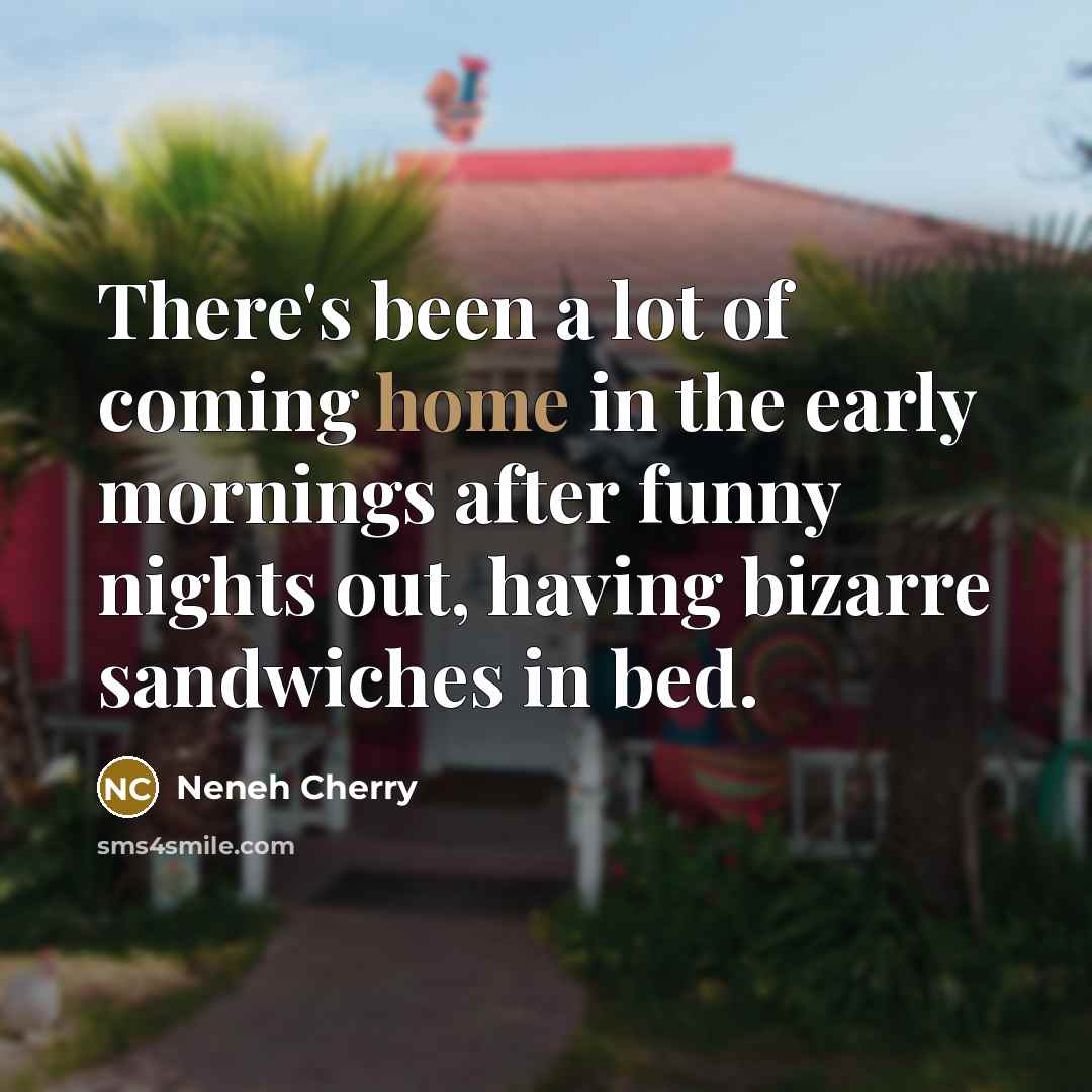 “There's been a lot of coming home in the early…” quote by Neneh Cherry