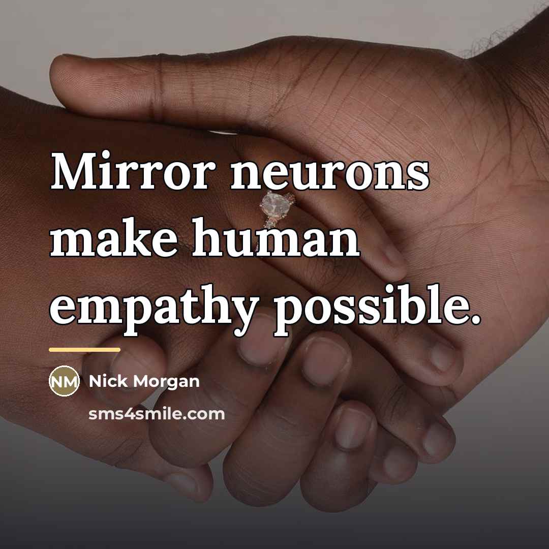 “Mirror neurons make human empathy possible.…” quote by Nick Morgan