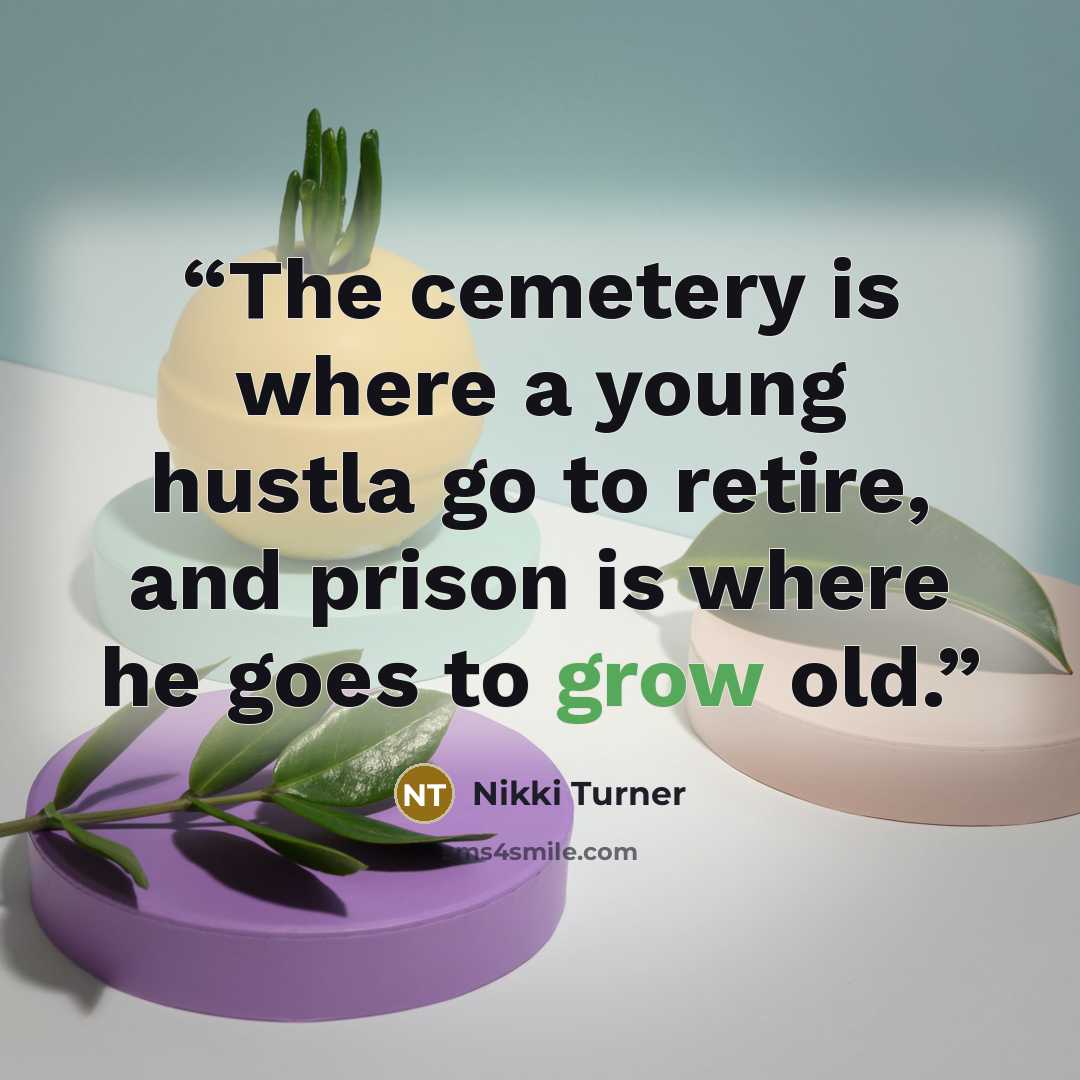 “The cemetery is where a young hustla go to retire, and prison is where he goes to grow old.” quote by Nikki Turner