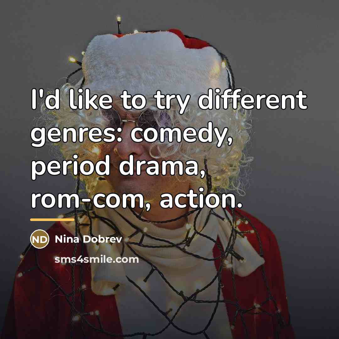 “I'd like to try different genres: comedy, period drama, rom-com,…” quote by Nina Dobrev