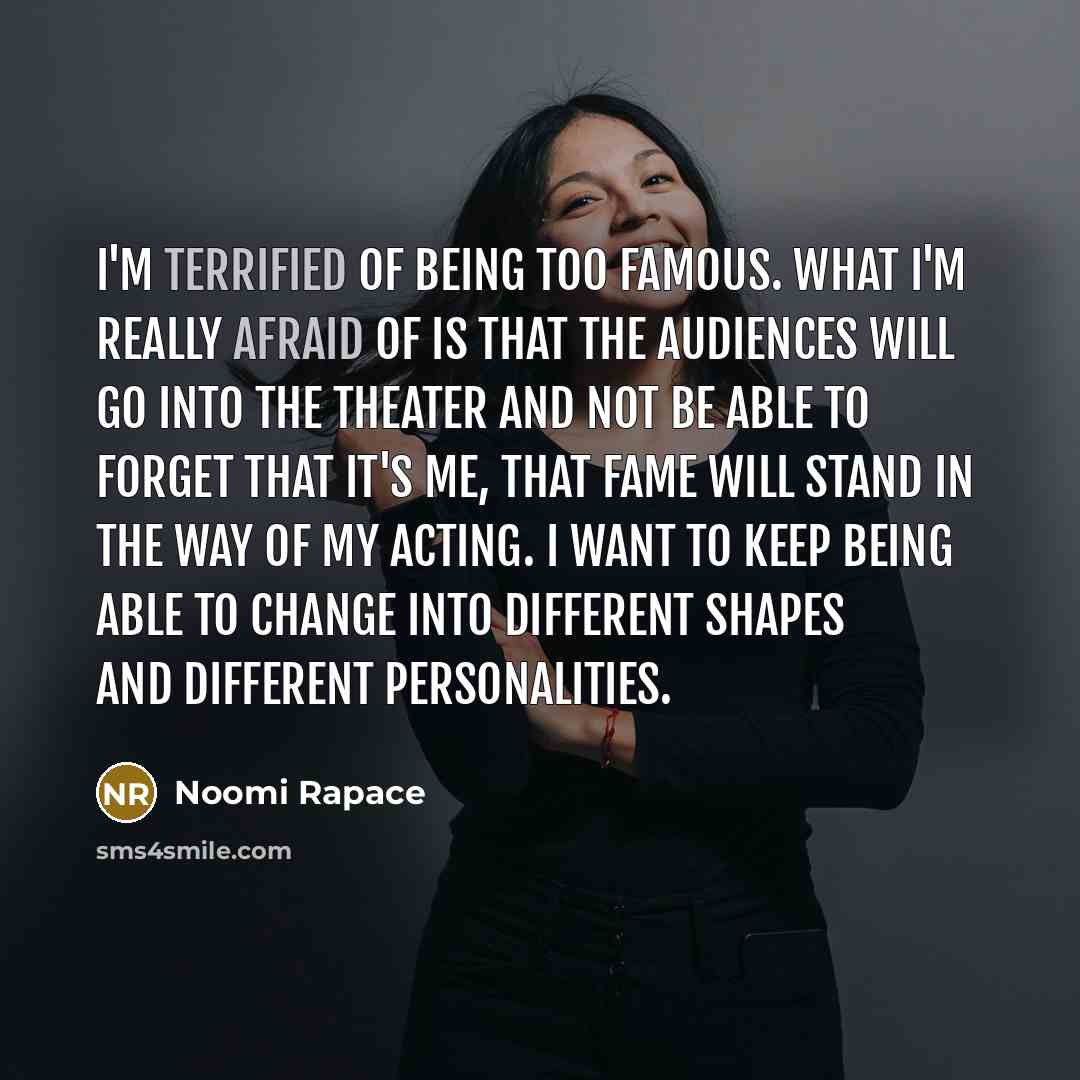 “I'm terrified of being too famous. What I'm really afraid…” quote by Noomi Rapace