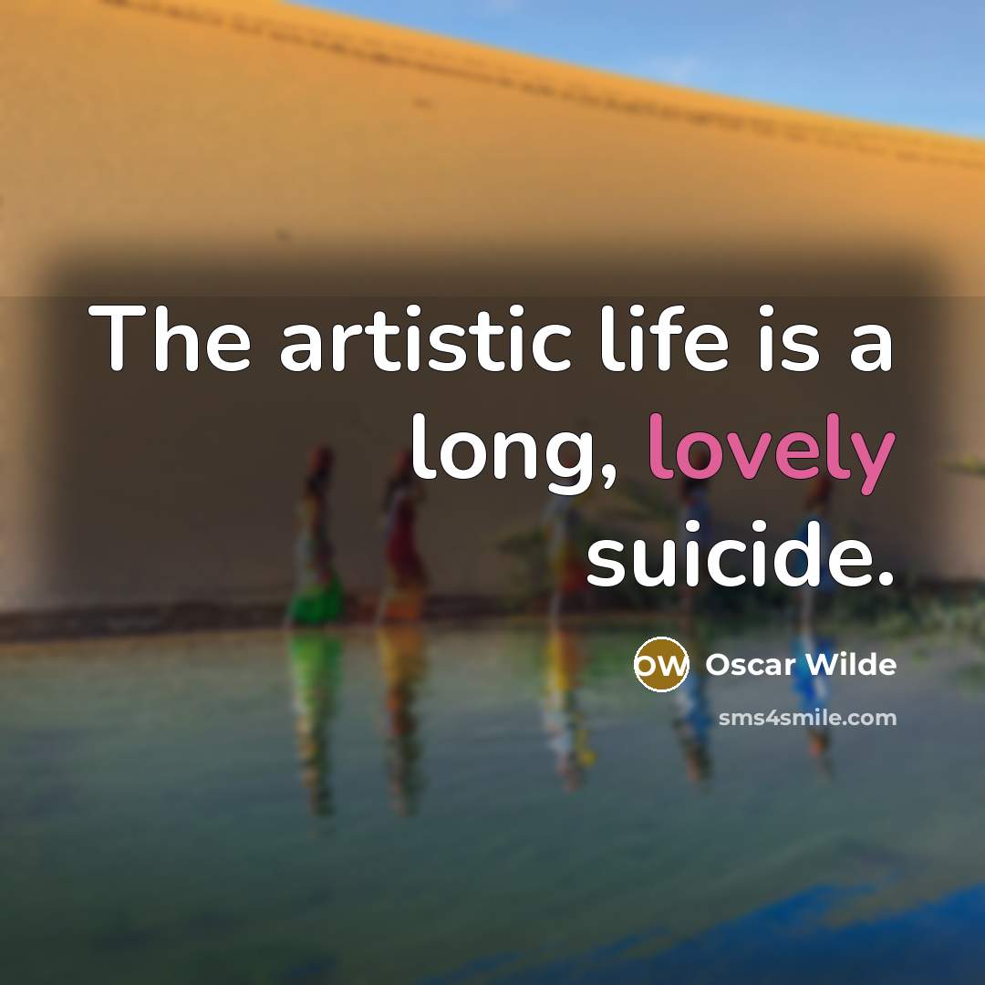 “The artistic life is a long, lovely suicide.…” quote by Oscar Wilde