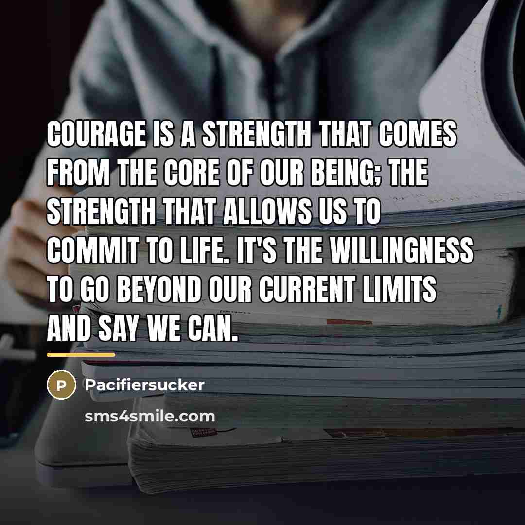 “Courage Is A Strength That Comes From The Core Of…” quote by Pacifiersucker