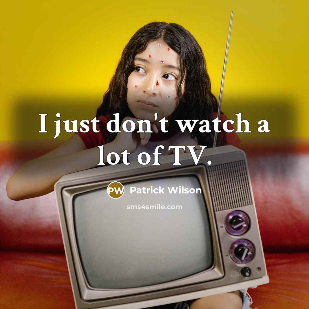 “I just don't watch a lot of TV.…” quote by Patrick Wilson