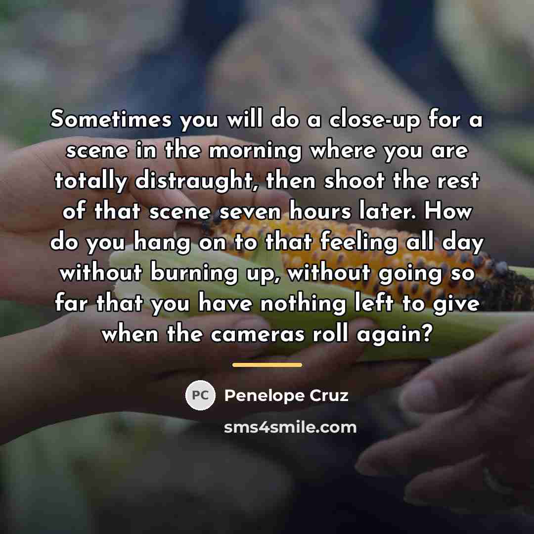 “Sometimes you will do a close-up for a scene in…” quote by Penelope Cruz