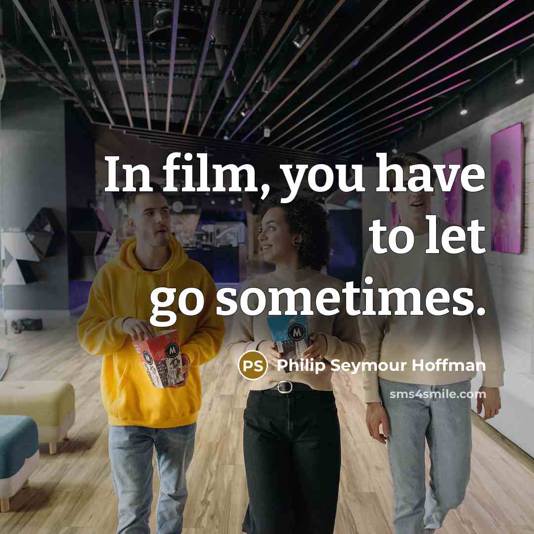 “In film, you have to let go sometimes.…” quote by Philip Seymour Hoffman