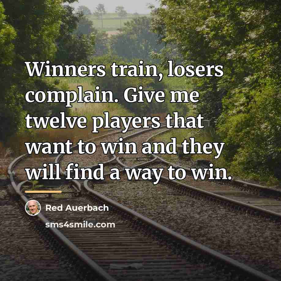 “Winners train, losers complain. Give me twelve players that want…” quote by Red Auerbach