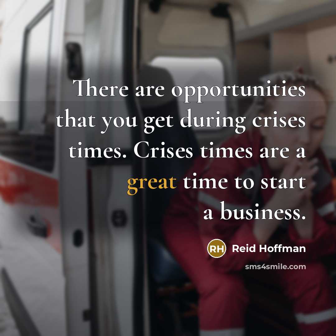 “There are opportunities that you get during crises times. Crises…” quote by Reid Hoffman