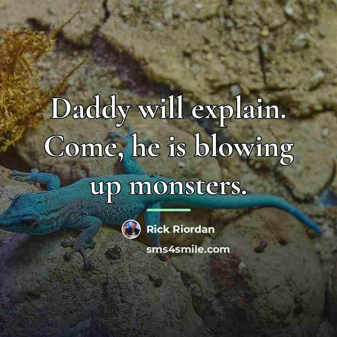 “Daddy will explain. Come, he is blowing up monsters.…” quote by Rick Riordan
