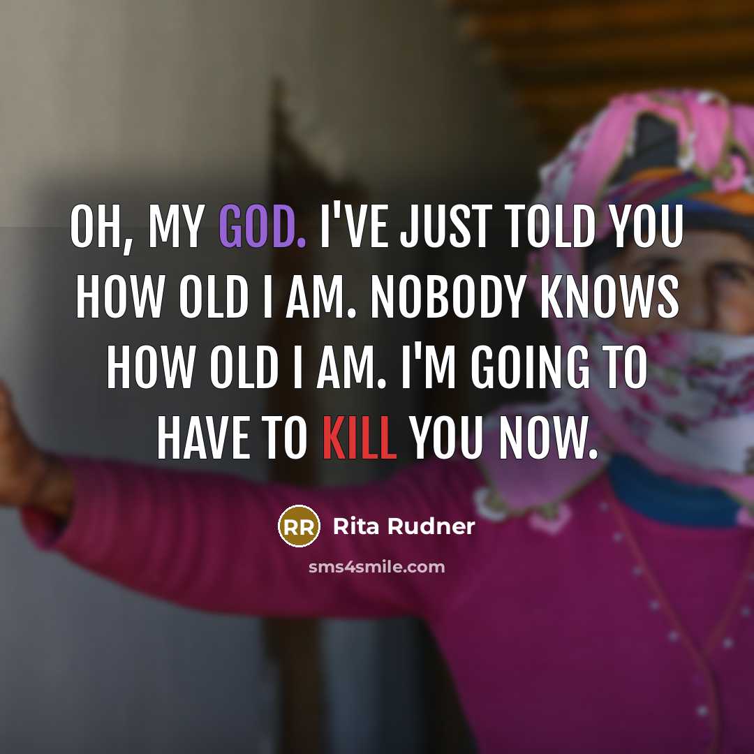 “Oh, my God. I've just told you how old I…” quote by Rita Rudner