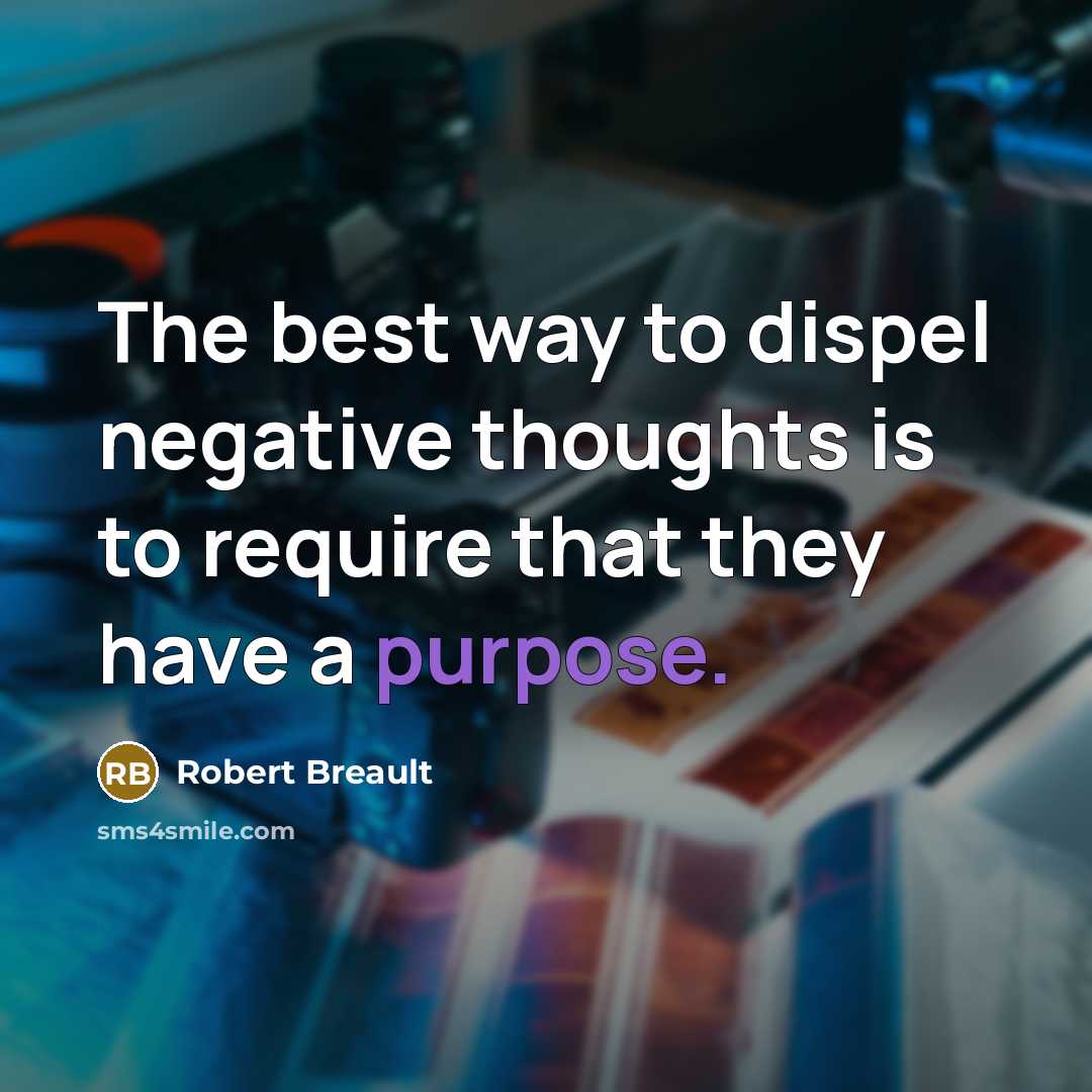 “The best way to dispel negative thoughts is to require…” quote by Robert Breault