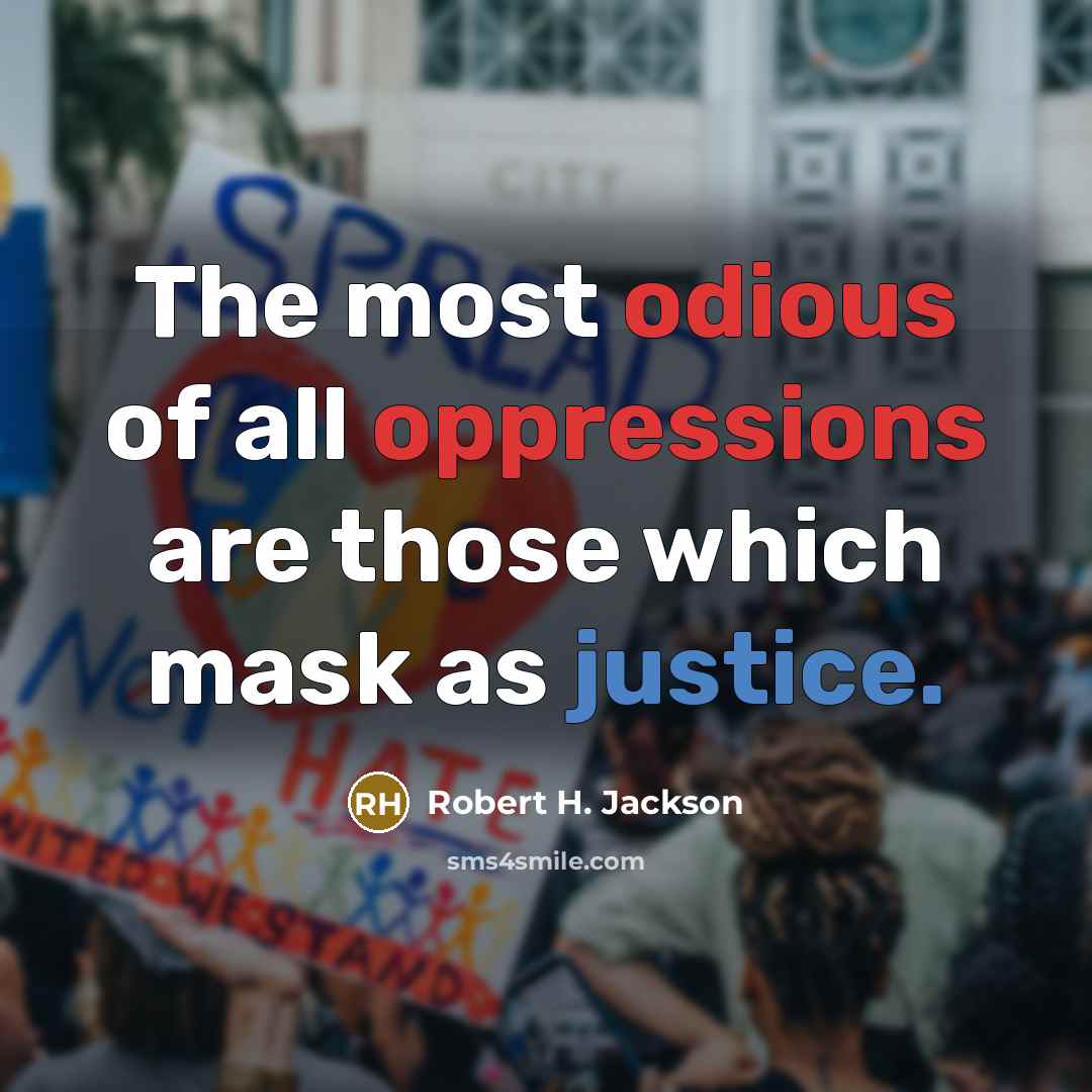 “The most odious of all oppressions are those which mask…” quote by Robert H. Jackson