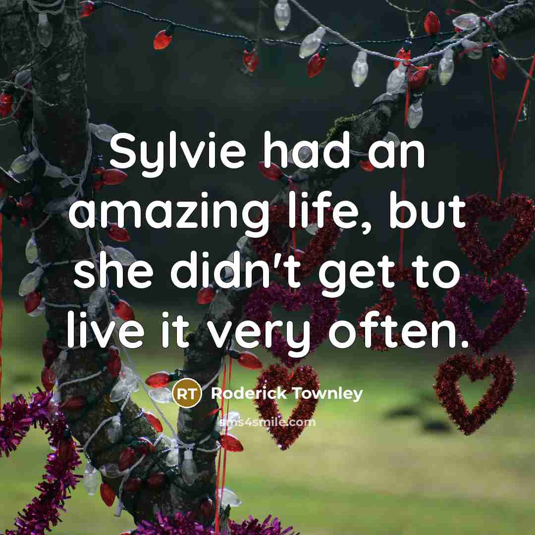 “Sylvie had an amazing life, but she didn't get to…” quote by Roderick Townley