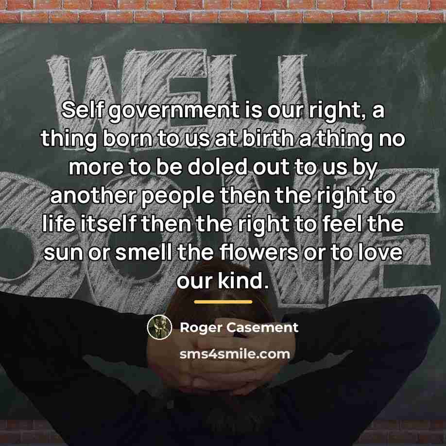 “Self government is our right, a thing born to us…” quote by Roger Casement