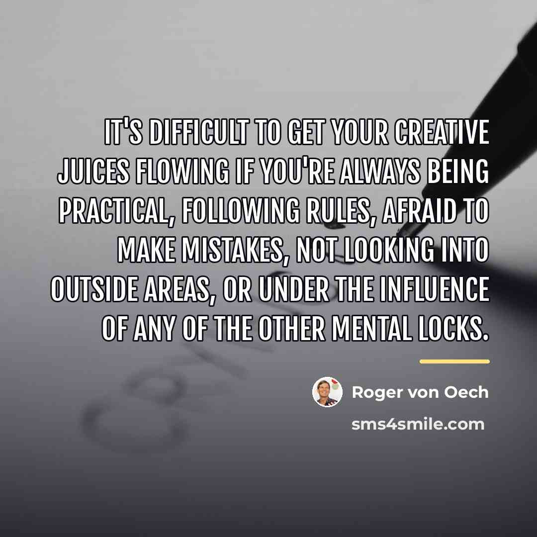 “It's difficult to get your creative juices flowing if you're…” quote by Roger von Oech