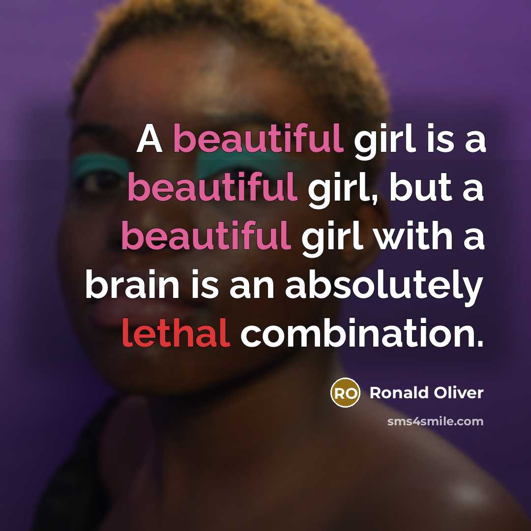 “A beautiful girl is a beautiful girl, but a beautiful girl with a brain is an absolutely lethal combination.” quote by Ronald Oliver