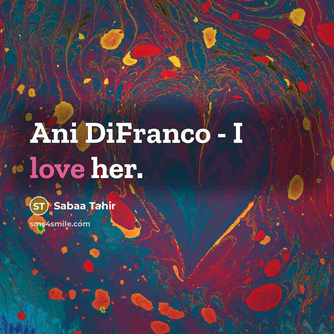 “Ani DiFranco - I love her.…” quote by Sabaa Tahir
