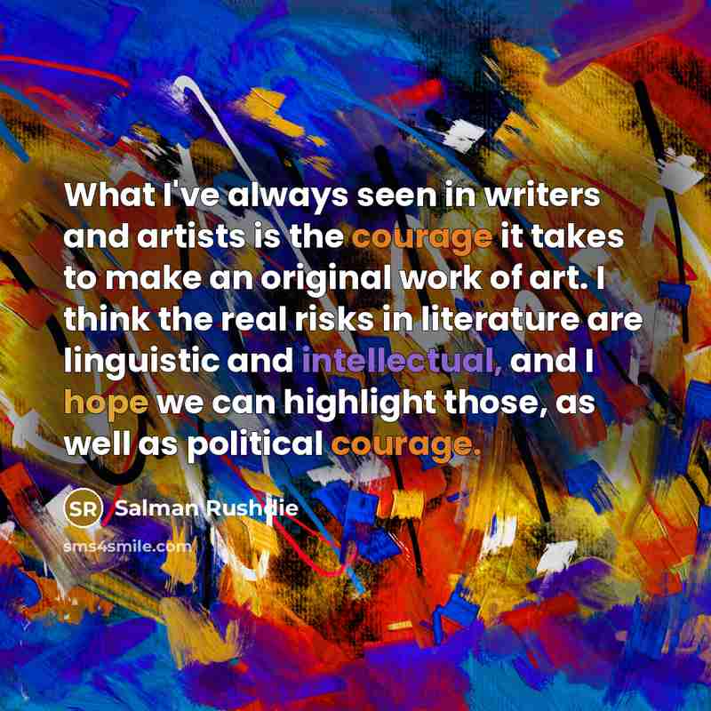 “What I've always seen in writers and artists is the…” quote by Salman Rushdie