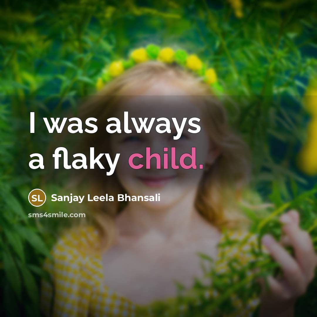 “I was always a flaky child.…” quote by Sanjay Leela Bhansali