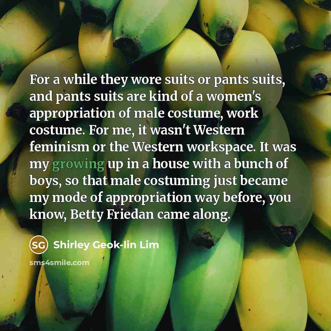 “For a while they wore suits or pants suits, and…” quote by Shirley Geok-lin Lim