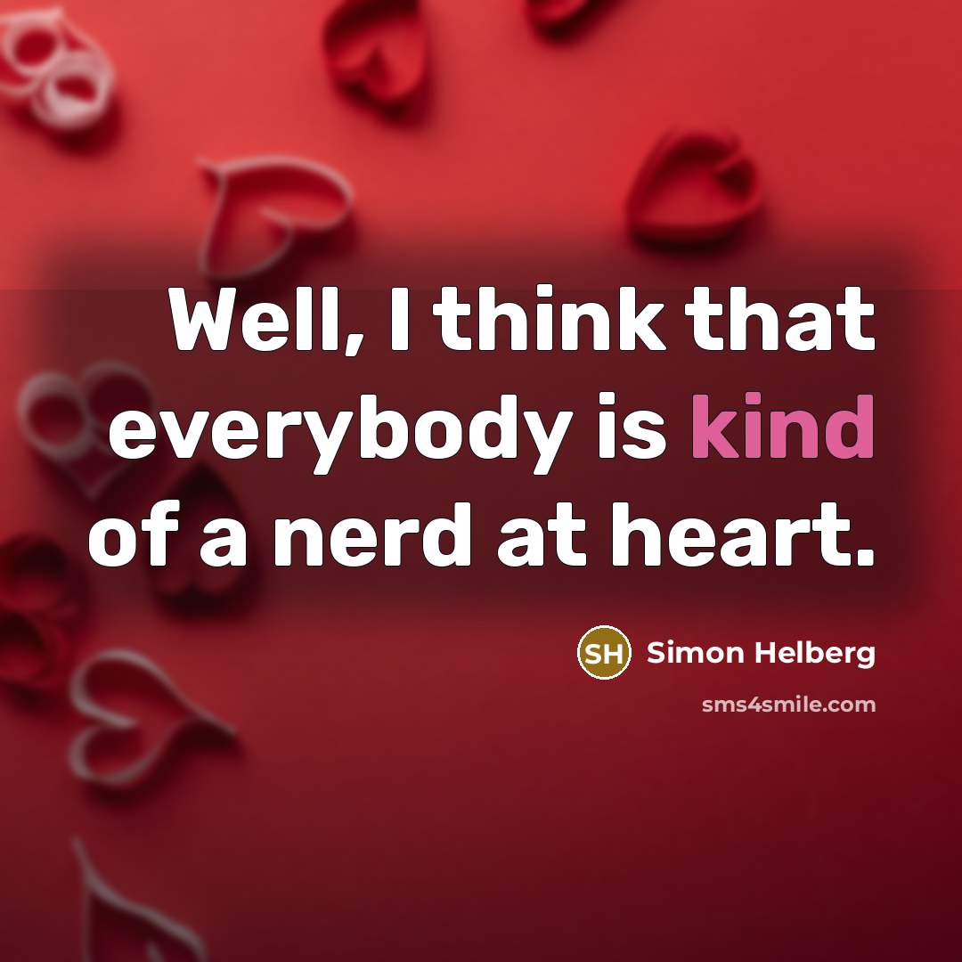 “Well, I think that everybody is kind of a nerd…” quote by Simon Helberg