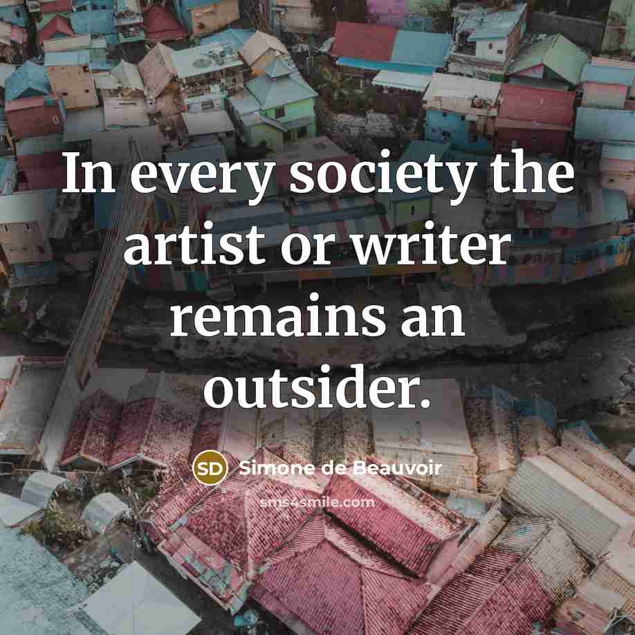 “In every society the artist or writer remains an outsider.…” quote by Simone de Beauvoir