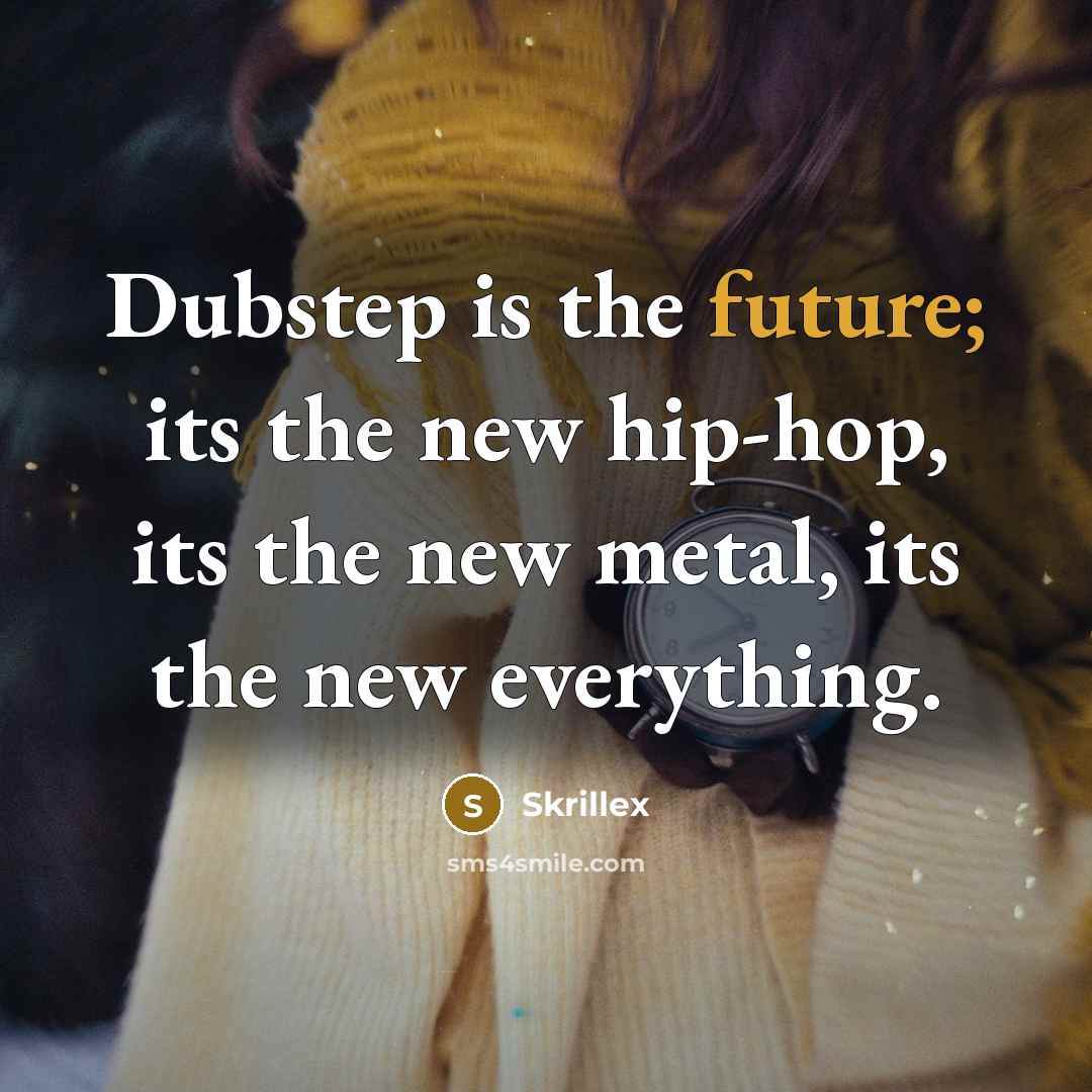 “Dubstep is the future; its the new hip-hop, its the…” quote by Skrillex