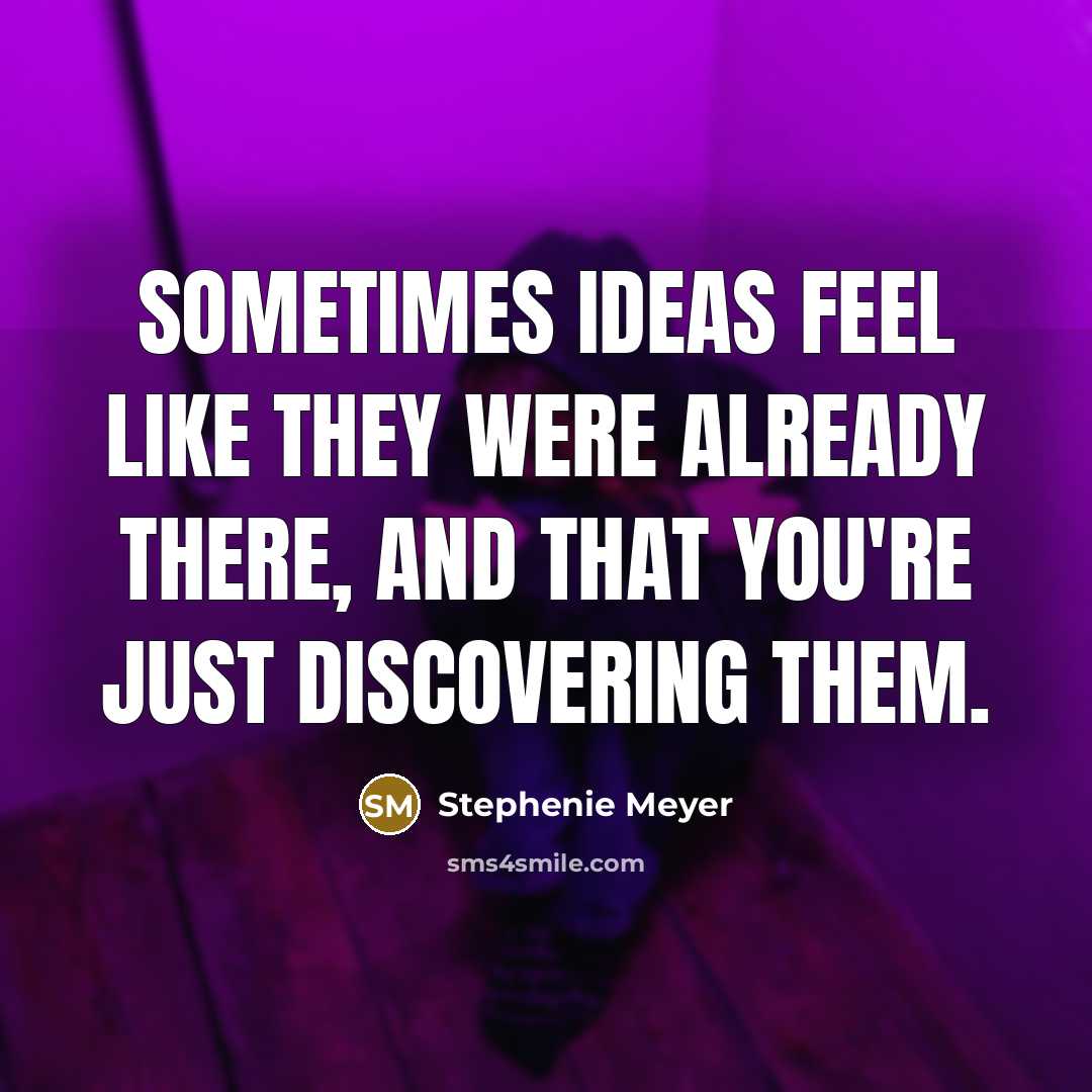 “Sometimes ideas feel like they were already there, and that…” quote by Stephenie Meyer