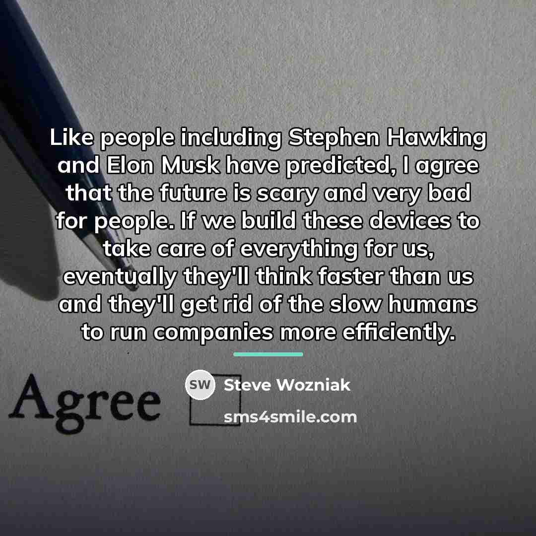 “Like people including Stephen Hawking and Elon Musk have predicted,…” quote by Steve Wozniak
