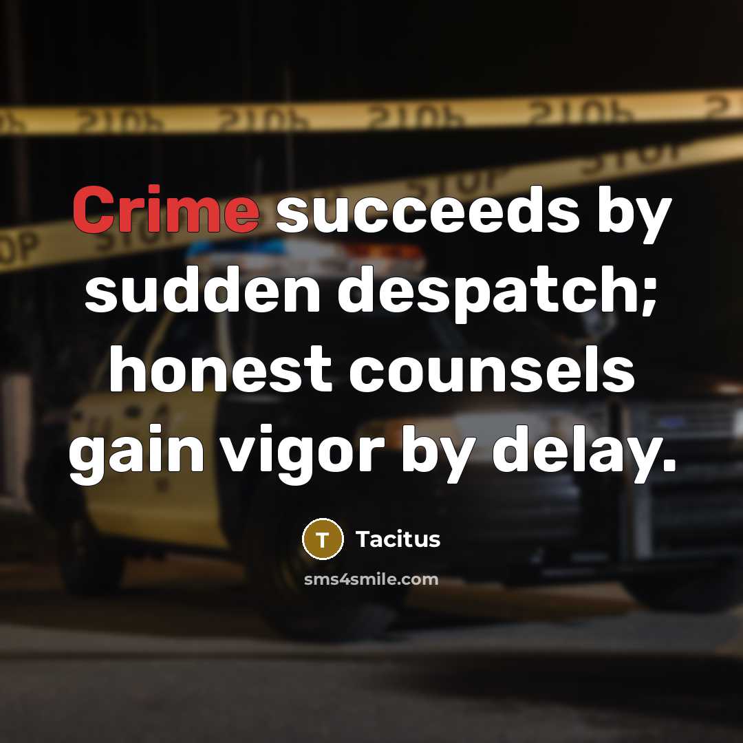“Crime succeeds by sudden despatch; honest counsels gain vigor by…” quote by Tacitus