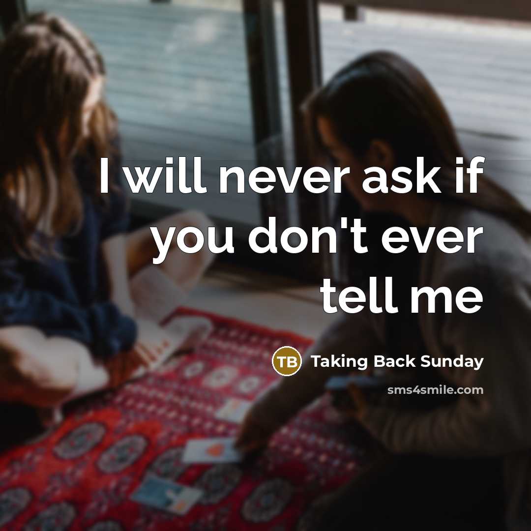 “I will never ask if you don't ever tell me…” quote by Taking Back Sunday