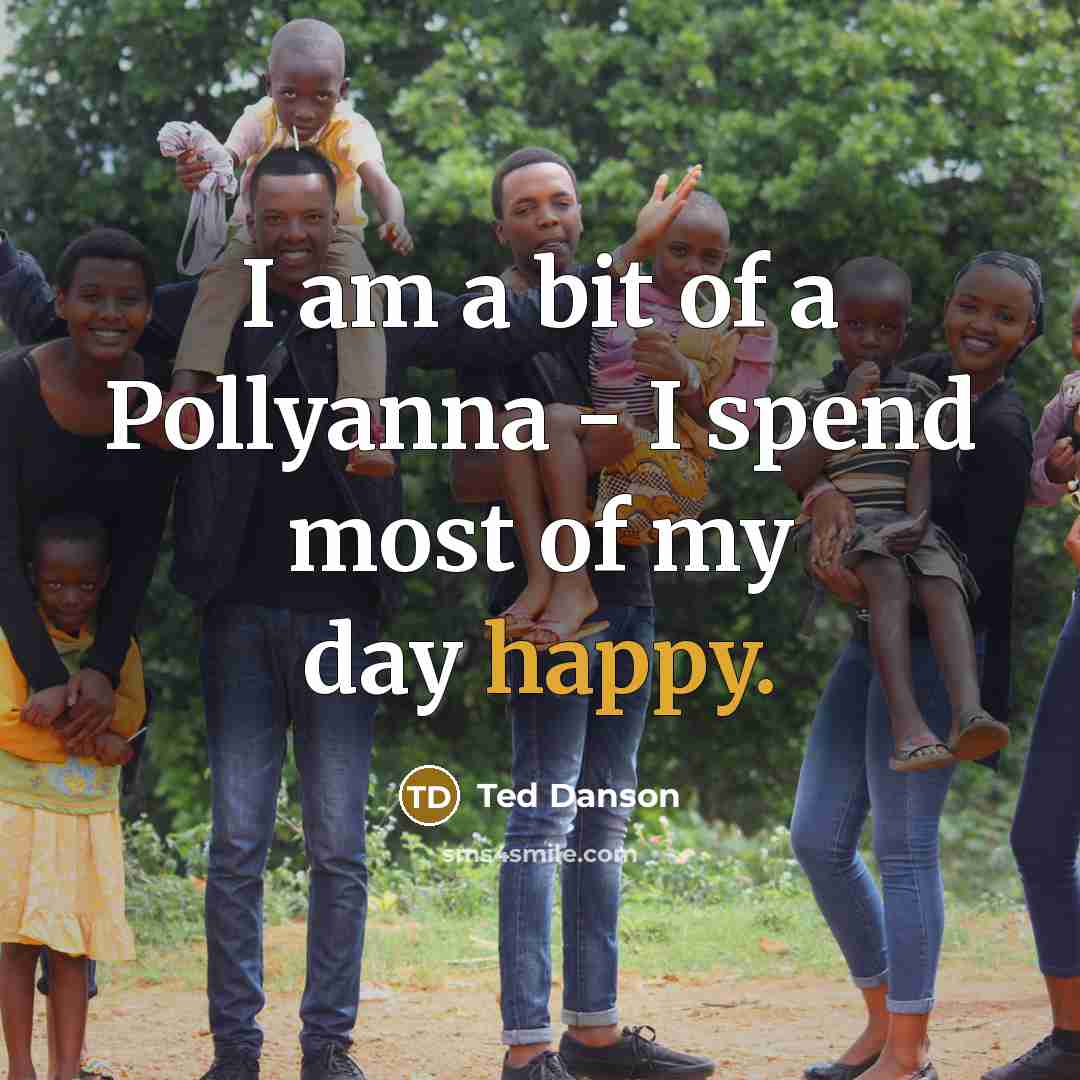“I am a bit of a Pollyanna - I spend…” quote by Ted Danson