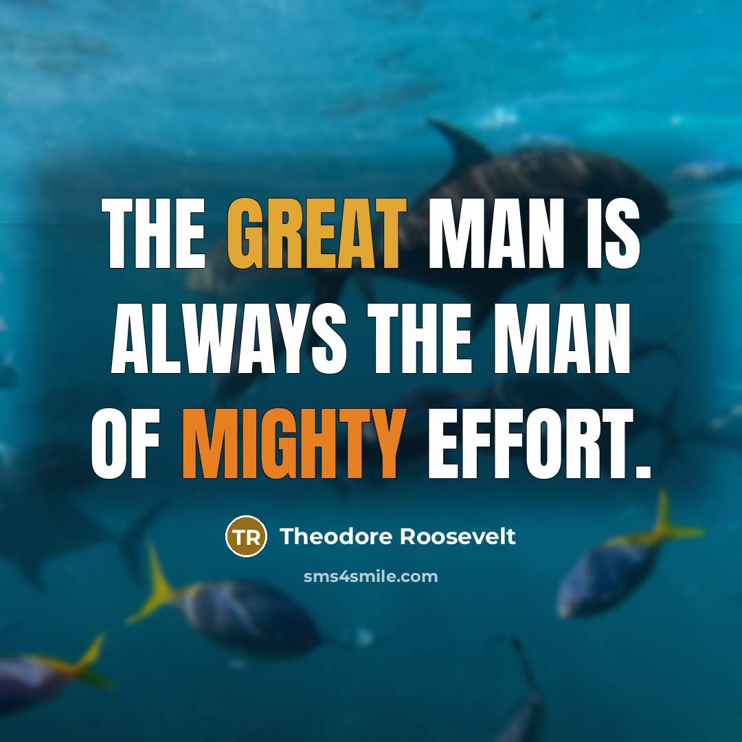 “The great man is always the man of mighty effort.…” quote by Theodore Roosevelt