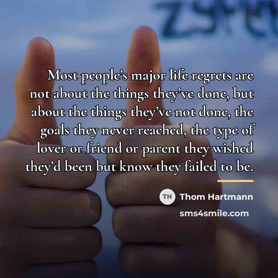 “Most people’s major life regrets are not about the things…” quote by Thom Hartmann