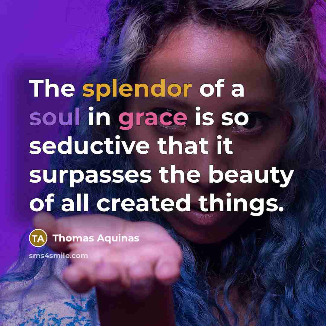 “The splendor of a soul in grace is so seductive…” quote by Thomas Aquinas