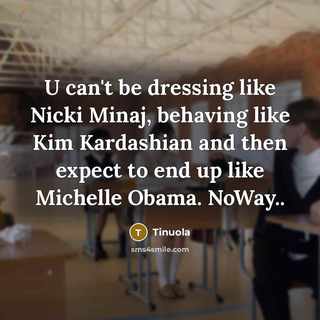 “U can't be dressing like Nicki Minaj, behaving like Kim Kardashian and then expect to end up like Michelle Obama. NoWay..” quote by Tinuola
