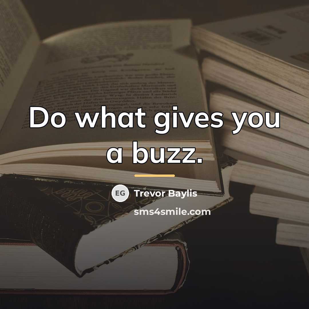 “Do what gives you a buzz.…” quote by Trevor Baylis