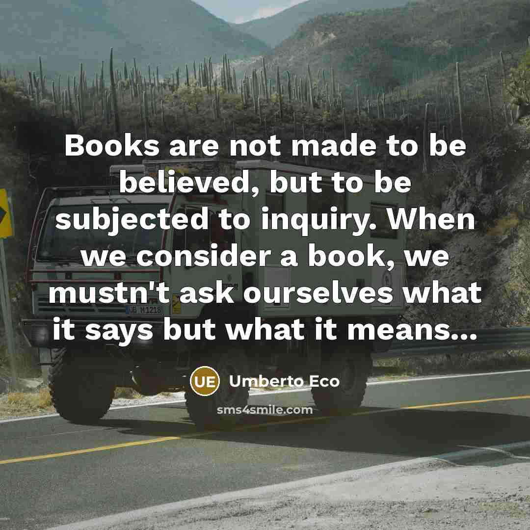 “Books are not made to be believed, but to be…” quote by Umberto Eco